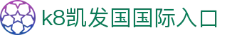 k8凯发国国际入口 - (中国)怒江k8凯发国国际入口控股有限公司欢迎您